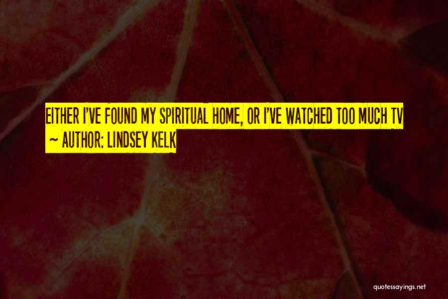 Lindsey Kelk Quotes: Either I've Found My Spiritual Home, Or I've Watched Too Much Tv