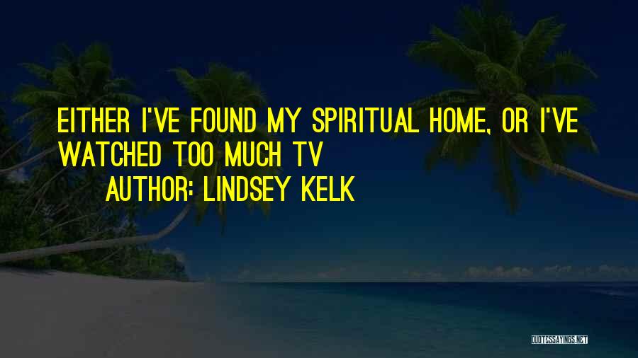 Lindsey Kelk Quotes: Either I've Found My Spiritual Home, Or I've Watched Too Much Tv