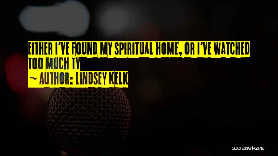 Lindsey Kelk Quotes: Either I've Found My Spiritual Home, Or I've Watched Too Much Tv