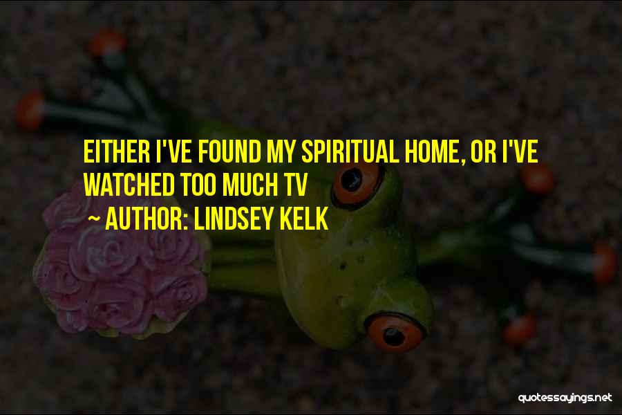 Lindsey Kelk Quotes: Either I've Found My Spiritual Home, Or I've Watched Too Much Tv