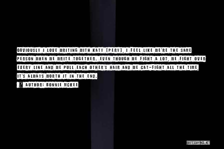 Bonnie McKee Quotes: Obviously I Love Writing With Katy [pery], I Feel Like We're The Same Person When We Write Together. Even Though