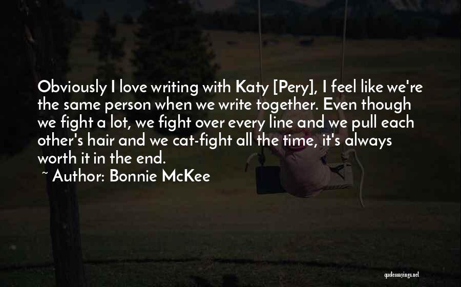 Bonnie McKee Quotes: Obviously I Love Writing With Katy [pery], I Feel Like We're The Same Person When We Write Together. Even Though