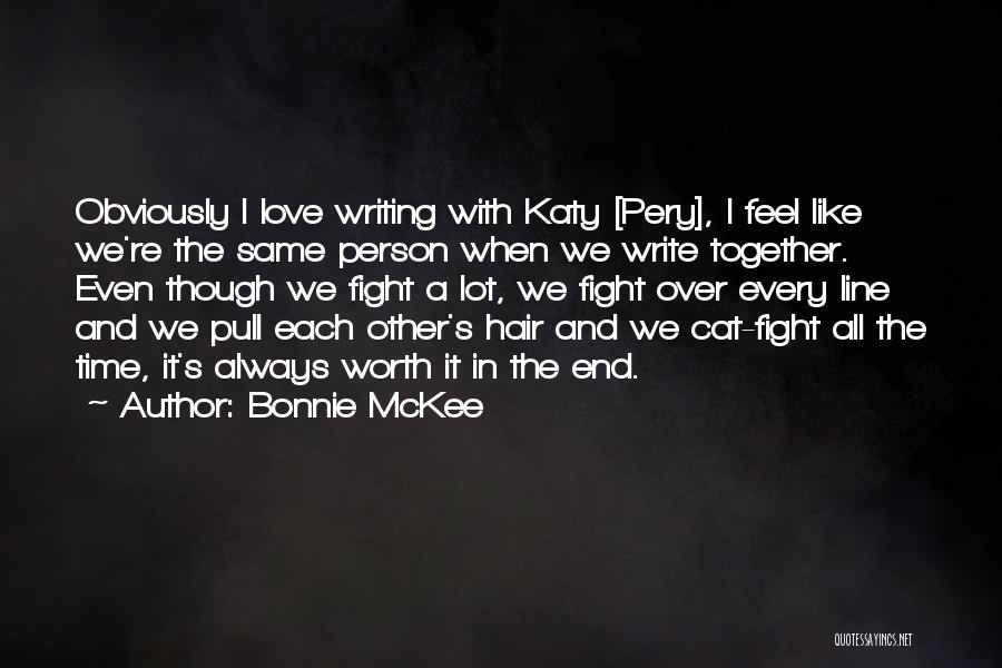 Bonnie McKee Quotes: Obviously I Love Writing With Katy [pery], I Feel Like We're The Same Person When We Write Together. Even Though