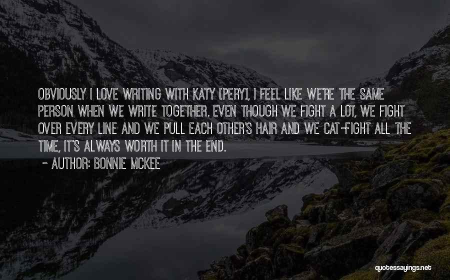 Bonnie McKee Quotes: Obviously I Love Writing With Katy [pery], I Feel Like We're The Same Person When We Write Together. Even Though