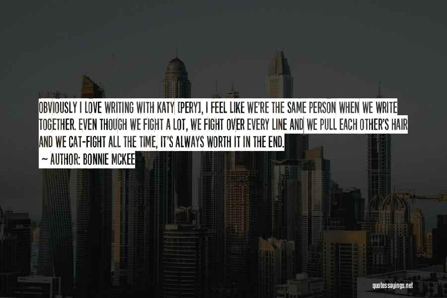 Bonnie McKee Quotes: Obviously I Love Writing With Katy [pery], I Feel Like We're The Same Person When We Write Together. Even Though