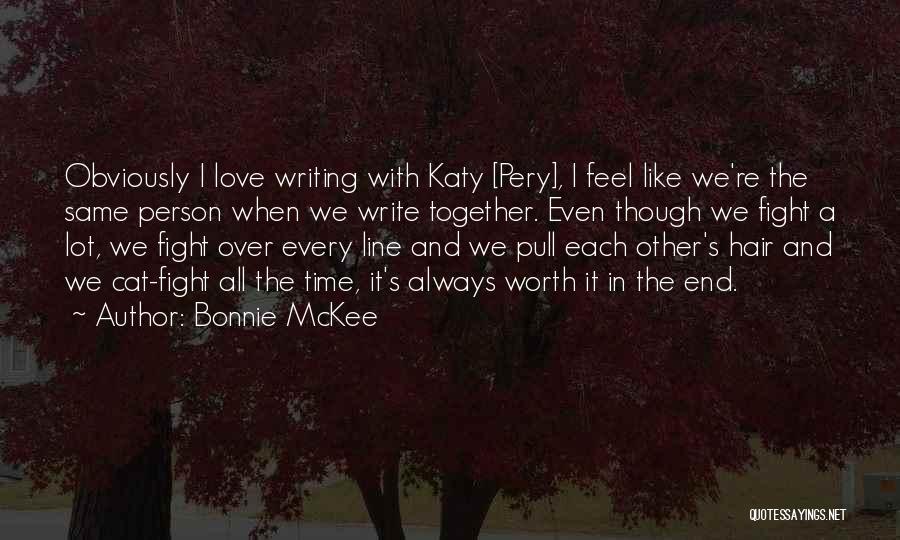 Bonnie McKee Quotes: Obviously I Love Writing With Katy [pery], I Feel Like We're The Same Person When We Write Together. Even Though