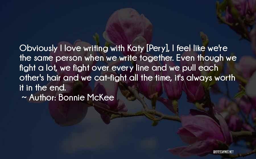 Bonnie McKee Quotes: Obviously I Love Writing With Katy [pery], I Feel Like We're The Same Person When We Write Together. Even Though