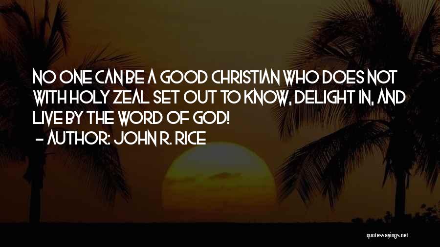 John R. Rice Quotes: No One Can Be A Good Christian Who Does Not With Holy Zeal Set Out To Know, Delight In, And