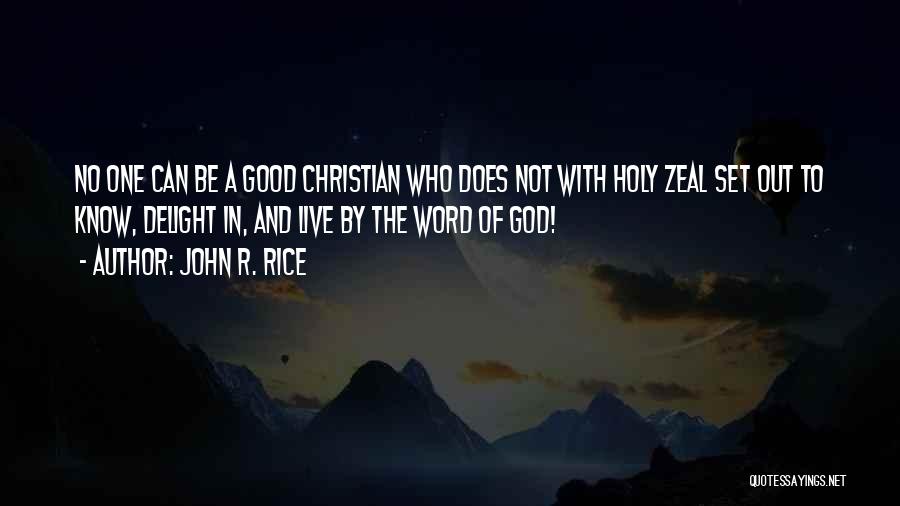 John R. Rice Quotes: No One Can Be A Good Christian Who Does Not With Holy Zeal Set Out To Know, Delight In, And