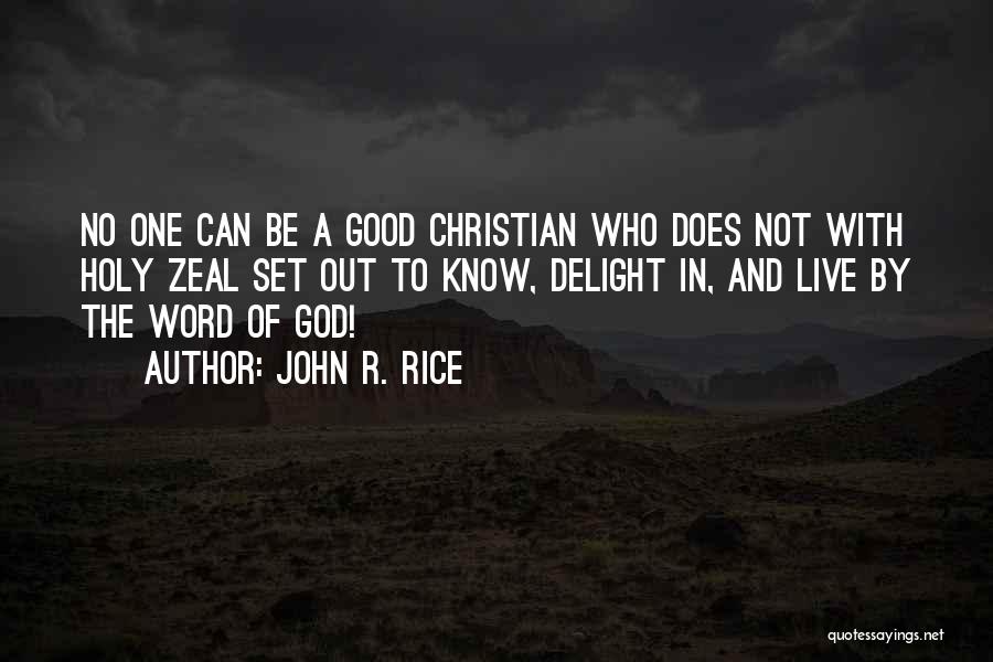 John R. Rice Quotes: No One Can Be A Good Christian Who Does Not With Holy Zeal Set Out To Know, Delight In, And