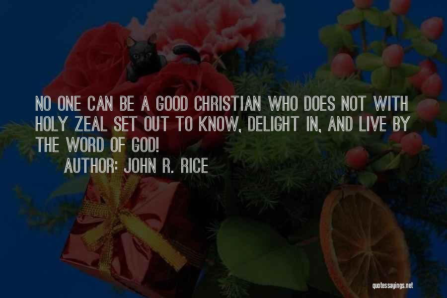 John R. Rice Quotes: No One Can Be A Good Christian Who Does Not With Holy Zeal Set Out To Know, Delight In, And