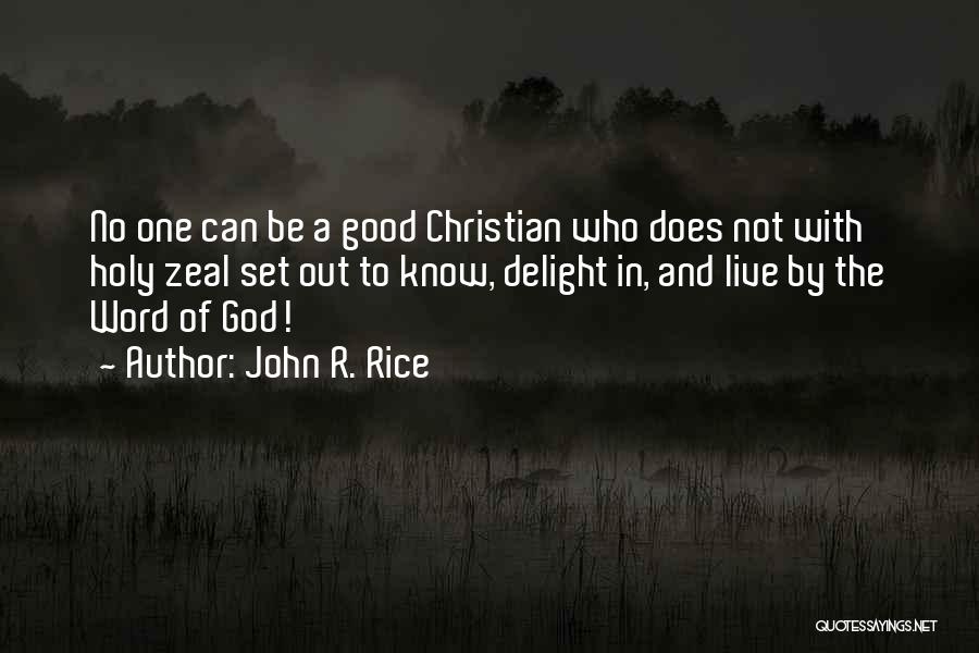 John R. Rice Quotes: No One Can Be A Good Christian Who Does Not With Holy Zeal Set Out To Know, Delight In, And