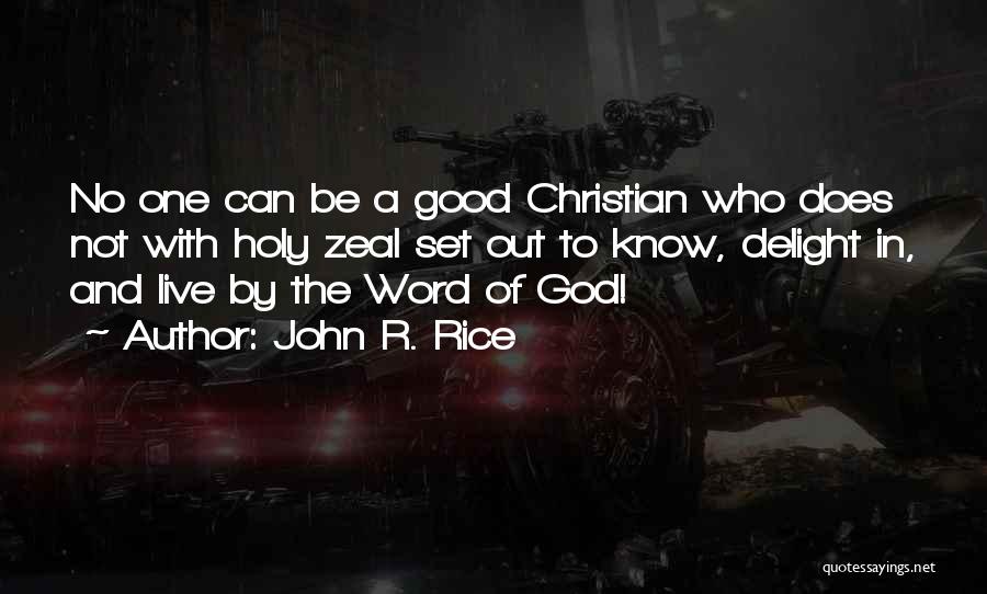 John R. Rice Quotes: No One Can Be A Good Christian Who Does Not With Holy Zeal Set Out To Know, Delight In, And