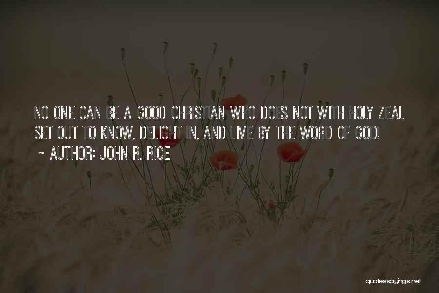 John R. Rice Quotes: No One Can Be A Good Christian Who Does Not With Holy Zeal Set Out To Know, Delight In, And