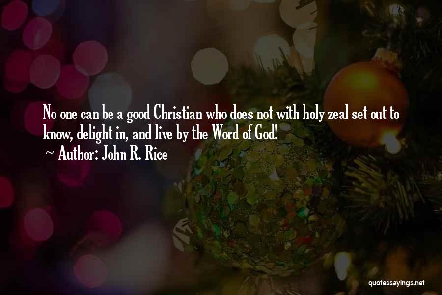 John R. Rice Quotes: No One Can Be A Good Christian Who Does Not With Holy Zeal Set Out To Know, Delight In, And