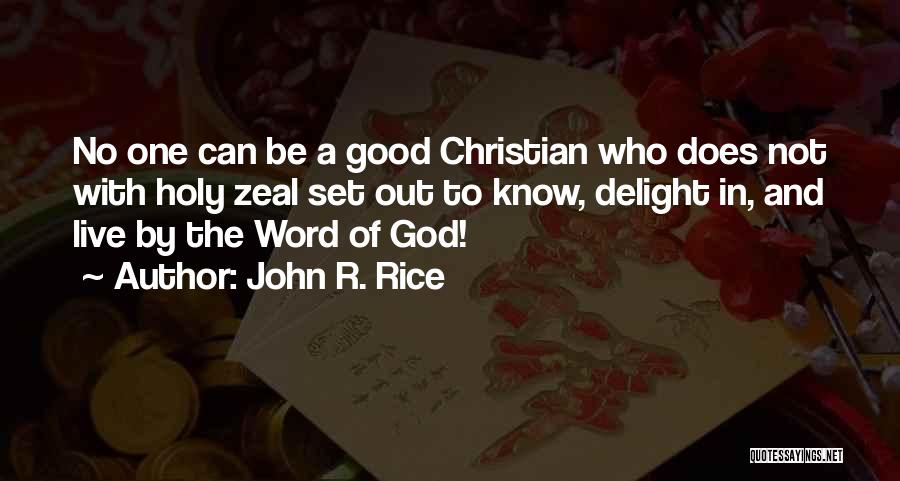 John R. Rice Quotes: No One Can Be A Good Christian Who Does Not With Holy Zeal Set Out To Know, Delight In, And