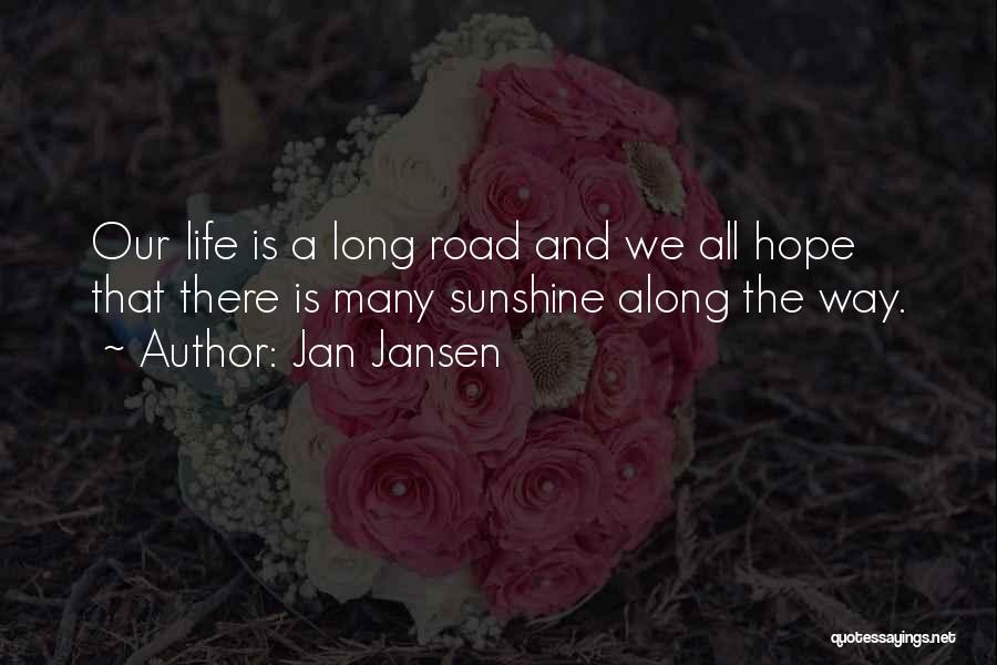 Jan Jansen Quotes: Our Life Is A Long Road And We All Hope That There Is Many Sunshine Along The Way.