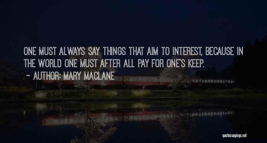 Mary MacLane Quotes: One Must Always Say Things That Aim To Interest, Because In The World One Must After All Pay For One's