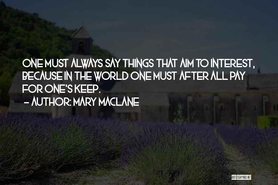 Mary MacLane Quotes: One Must Always Say Things That Aim To Interest, Because In The World One Must After All Pay For One's