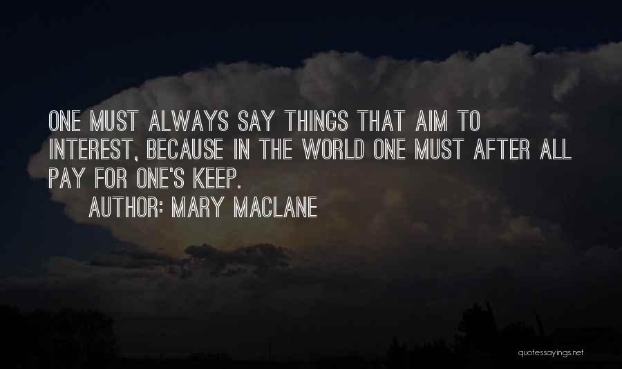 Mary MacLane Quotes: One Must Always Say Things That Aim To Interest, Because In The World One Must After All Pay For One's