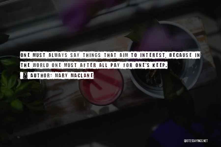Mary MacLane Quotes: One Must Always Say Things That Aim To Interest, Because In The World One Must After All Pay For One's