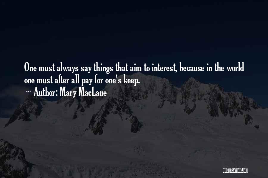 Mary MacLane Quotes: One Must Always Say Things That Aim To Interest, Because In The World One Must After All Pay For One's