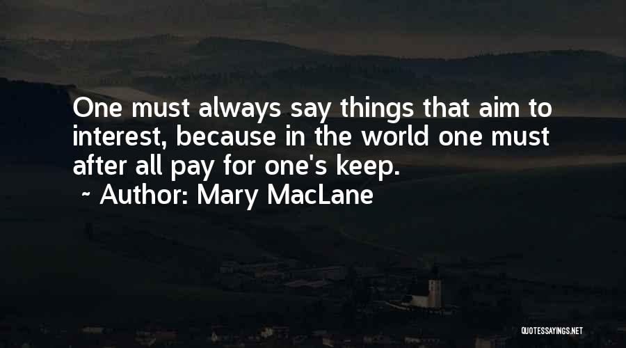 Mary MacLane Quotes: One Must Always Say Things That Aim To Interest, Because In The World One Must After All Pay For One's
