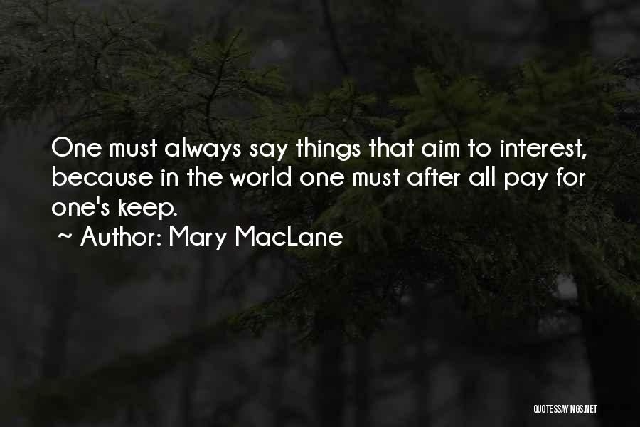 Mary MacLane Quotes: One Must Always Say Things That Aim To Interest, Because In The World One Must After All Pay For One's