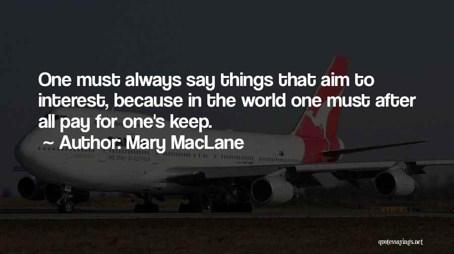 Mary MacLane Quotes: One Must Always Say Things That Aim To Interest, Because In The World One Must After All Pay For One's