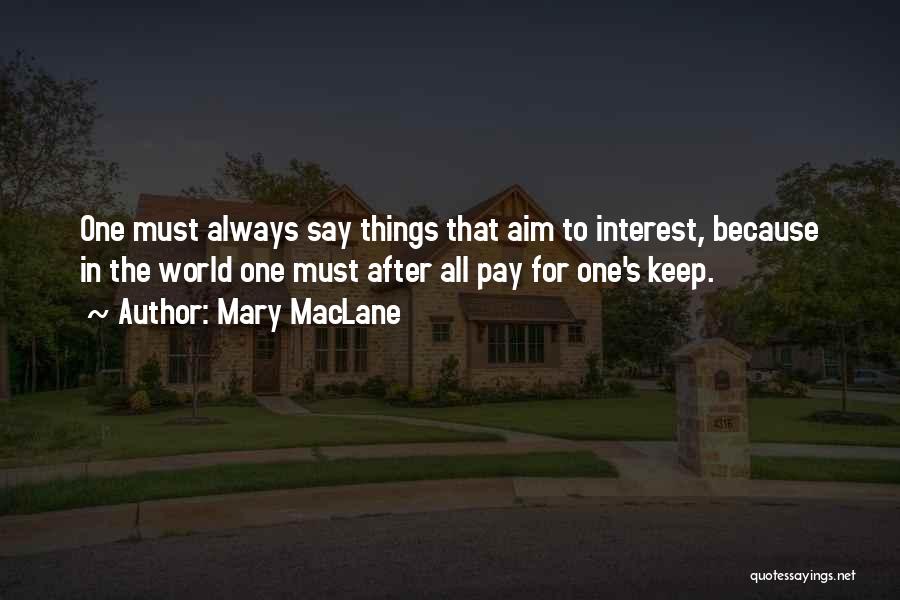 Mary MacLane Quotes: One Must Always Say Things That Aim To Interest, Because In The World One Must After All Pay For One's