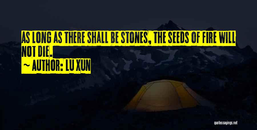 Lu Xun Quotes: As Long As There Shall Be Stones, The Seeds Of Fire Will Not Die.