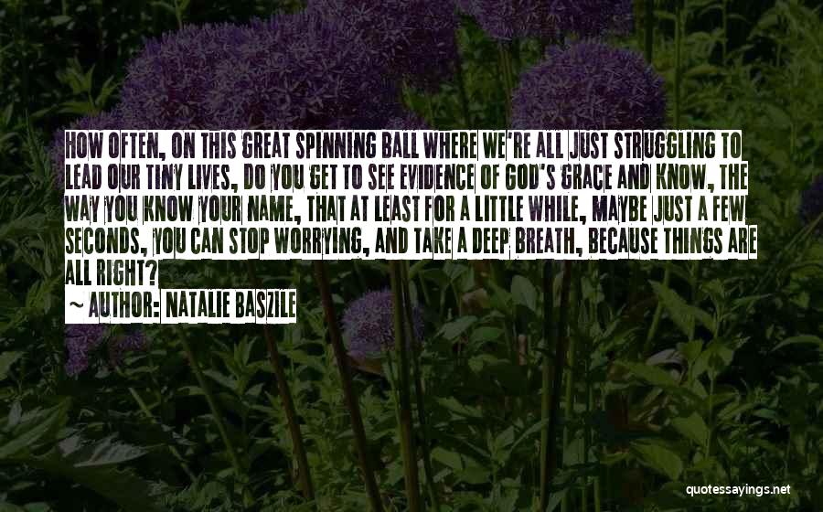 Natalie Baszile Quotes: How Often, On This Great Spinning Ball Where We're All Just Struggling To Lead Our Tiny Lives, Do You Get