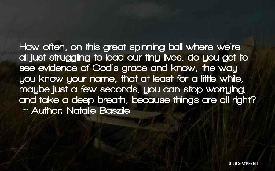 Natalie Baszile Quotes: How Often, On This Great Spinning Ball Where We're All Just Struggling To Lead Our Tiny Lives, Do You Get