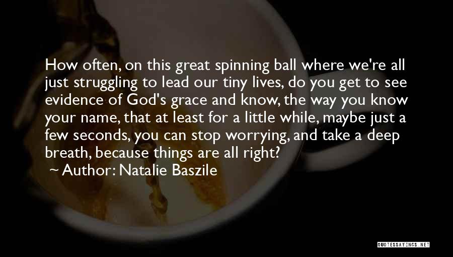 Natalie Baszile Quotes: How Often, On This Great Spinning Ball Where We're All Just Struggling To Lead Our Tiny Lives, Do You Get