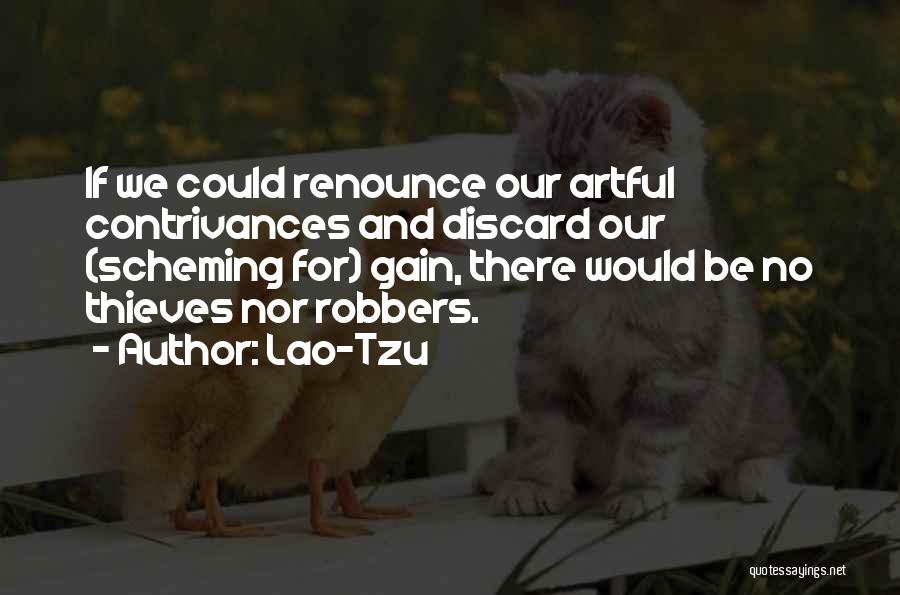 Lao-Tzu Quotes: If We Could Renounce Our Artful Contrivances And Discard Our (scheming For) Gain, There Would Be No Thieves Nor Robbers.