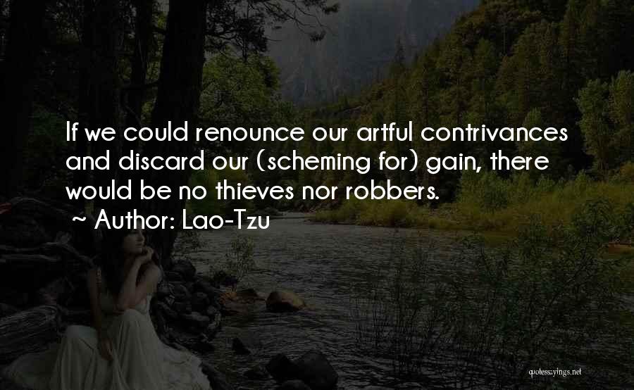 Lao-Tzu Quotes: If We Could Renounce Our Artful Contrivances And Discard Our (scheming For) Gain, There Would Be No Thieves Nor Robbers.