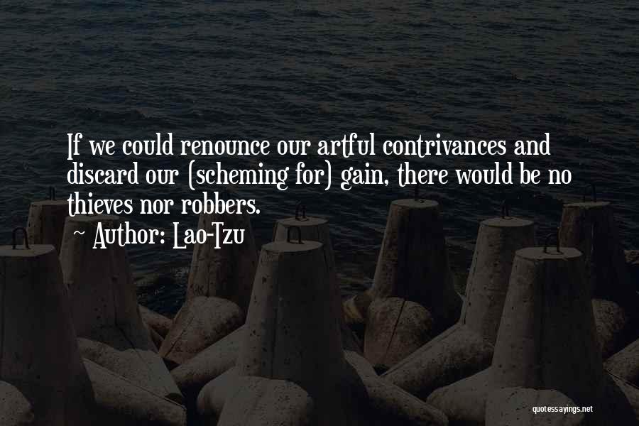 Lao-Tzu Quotes: If We Could Renounce Our Artful Contrivances And Discard Our (scheming For) Gain, There Would Be No Thieves Nor Robbers.