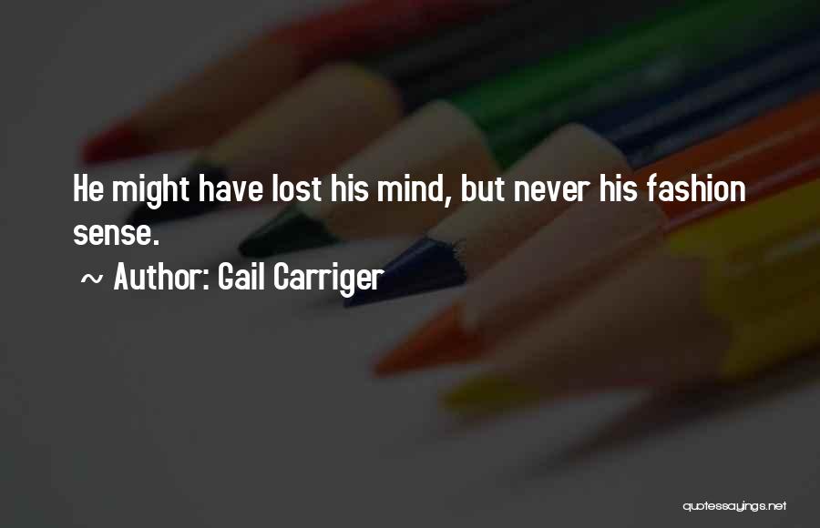 Gail Carriger Quotes: He Might Have Lost His Mind, But Never His Fashion Sense.