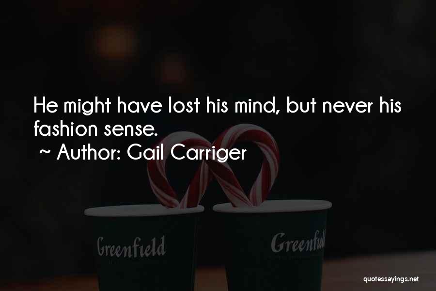Gail Carriger Quotes: He Might Have Lost His Mind, But Never His Fashion Sense.