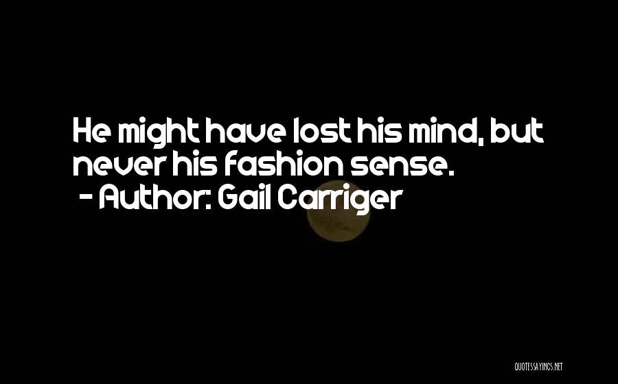 Gail Carriger Quotes: He Might Have Lost His Mind, But Never His Fashion Sense.