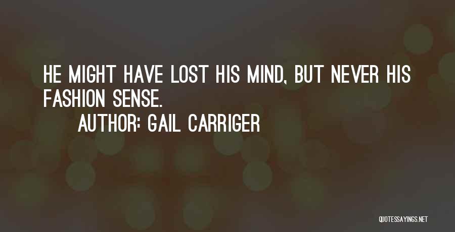 Gail Carriger Quotes: He Might Have Lost His Mind, But Never His Fashion Sense.