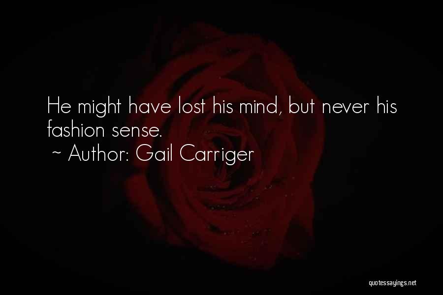 Gail Carriger Quotes: He Might Have Lost His Mind, But Never His Fashion Sense.