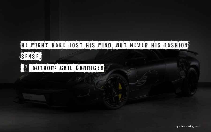 Gail Carriger Quotes: He Might Have Lost His Mind, But Never His Fashion Sense.