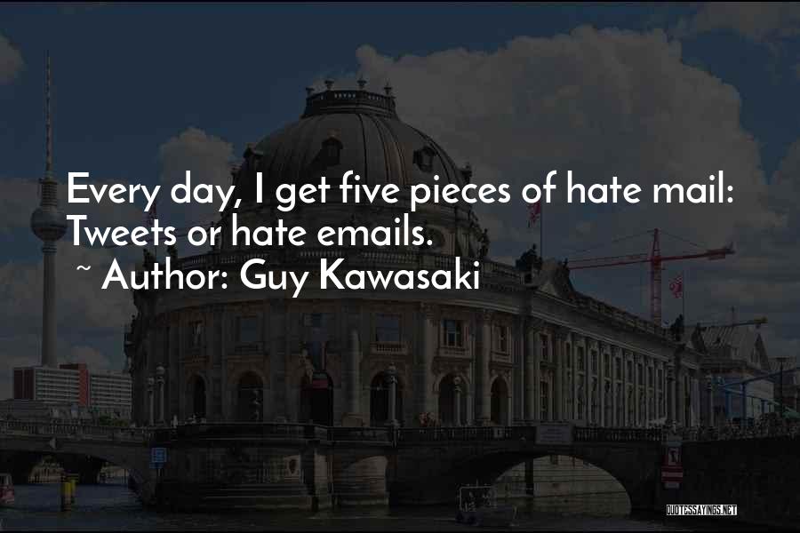 Guy Kawasaki Quotes: Every Day, I Get Five Pieces Of Hate Mail: Tweets Or Hate Emails.