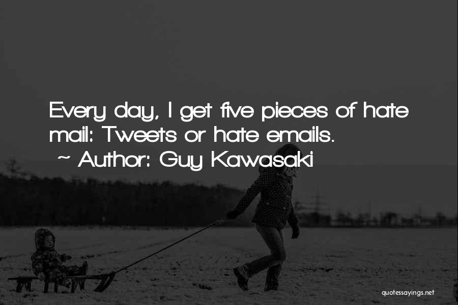 Guy Kawasaki Quotes: Every Day, I Get Five Pieces Of Hate Mail: Tweets Or Hate Emails.
