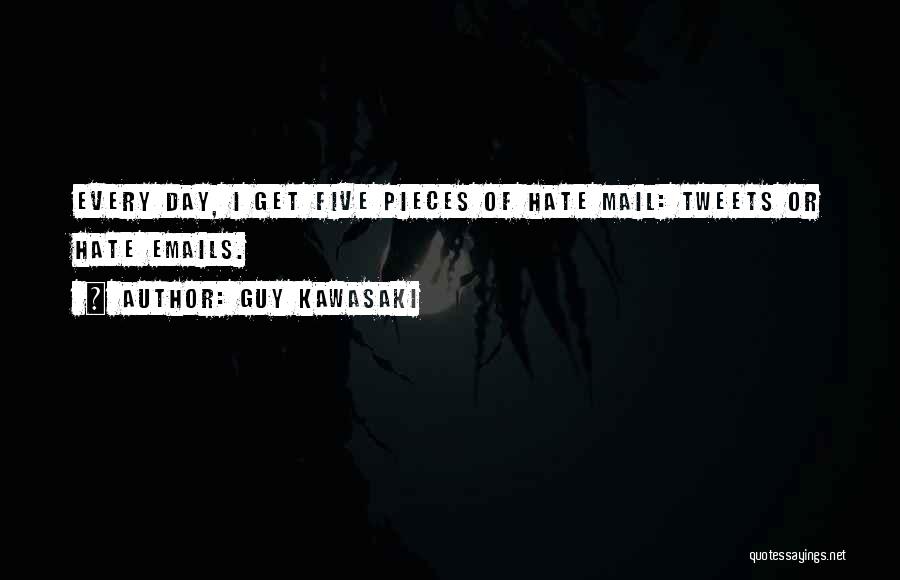 Guy Kawasaki Quotes: Every Day, I Get Five Pieces Of Hate Mail: Tweets Or Hate Emails.
