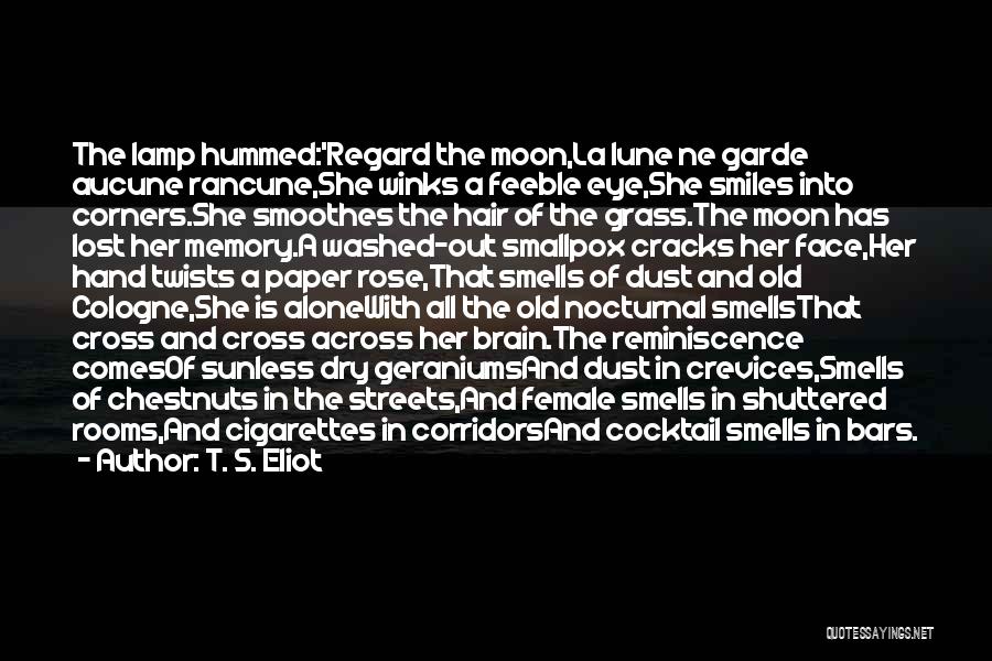 T. S. Eliot Quotes: The Lamp Hummed:'regard The Moon,la Lune Ne Garde Aucune Rancune,she Winks A Feeble Eye,she Smiles Into Corners.she Smoothes The Hair