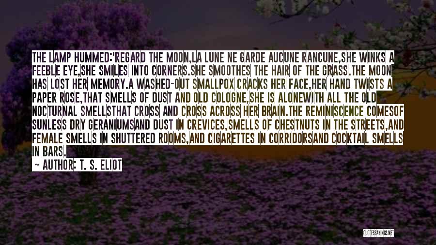 T. S. Eliot Quotes: The Lamp Hummed:'regard The Moon,la Lune Ne Garde Aucune Rancune,she Winks A Feeble Eye,she Smiles Into Corners.she Smoothes The Hair