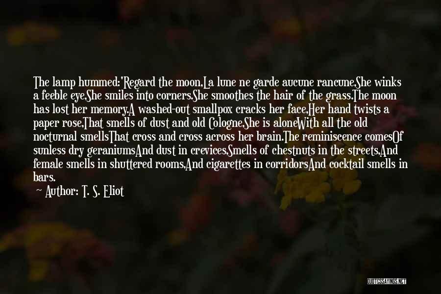 T. S. Eliot Quotes: The Lamp Hummed:'regard The Moon,la Lune Ne Garde Aucune Rancune,she Winks A Feeble Eye,she Smiles Into Corners.she Smoothes The Hair