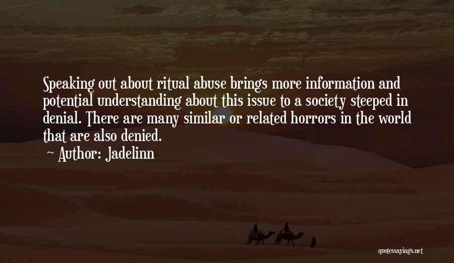 Jadelinn Quotes: Speaking Out About Ritual Abuse Brings More Information And Potential Understanding About This Issue To A Society Steeped In Denial.